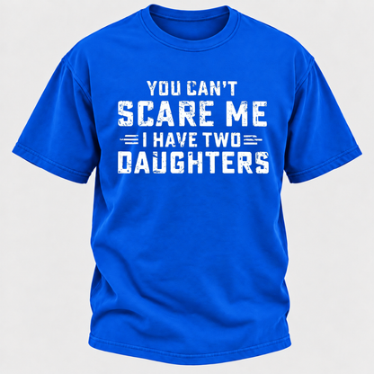 You Can't Scare Me I Have Two Daughters Funny Dad Life Father's Day Graphic T-Shirt