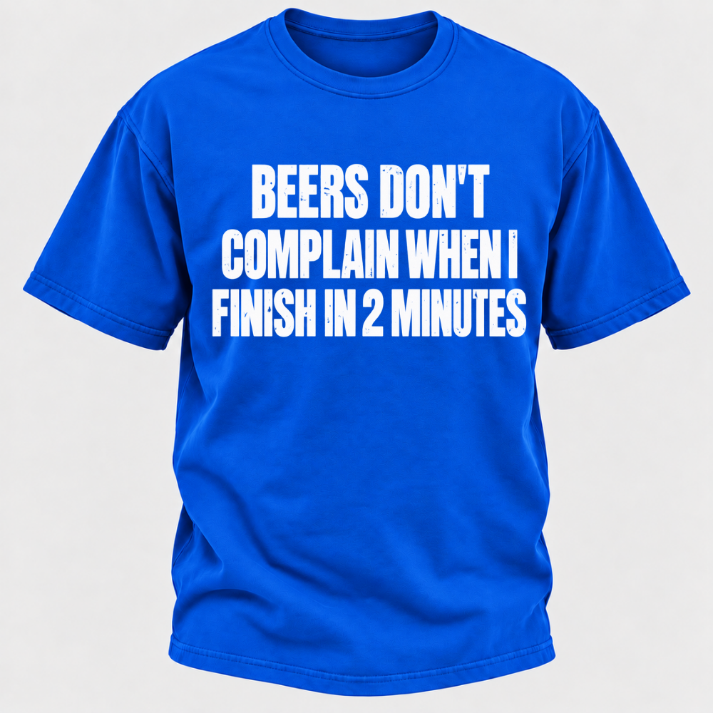 Beers Don't Complain When I Finish In 2 Minutes T-Shirt