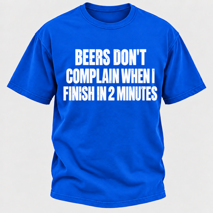 Beers Don't Complain When I Finish In 2 Minutes T-Shirt