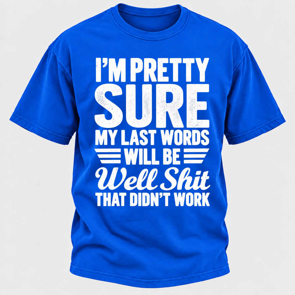 I'm Pretty Sure My Last Words Will Be Well Shit That Didn't Work T-Shirt