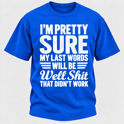 I'm Pretty Sure My Last Words Will Be Well Shit That Didn't Work T-Shirt
