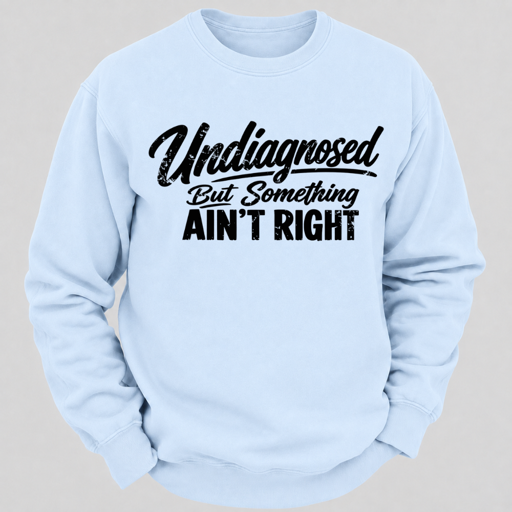 Undiagnosed But Something Ain't Right Funny Graphic Sweatshirt