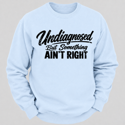 Undiagnosed But Something Ain't Right Funny Graphic Sweatshirt