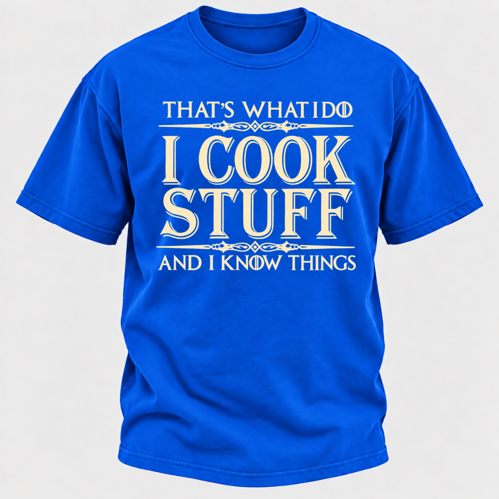 That's What I Do I Cook Stuff And I Know Things T-Shirt