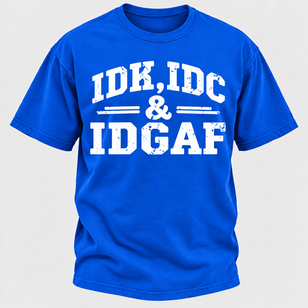 Idk Idc & Idgaf T-Shirts