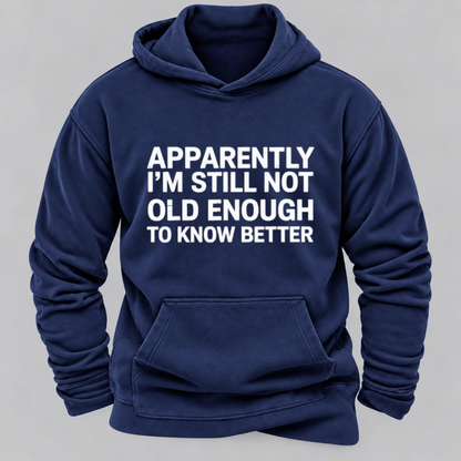 Apparently I'm Still Not Old Enough To Know Better Funny Sarcastic Quote Graphic Hoodie