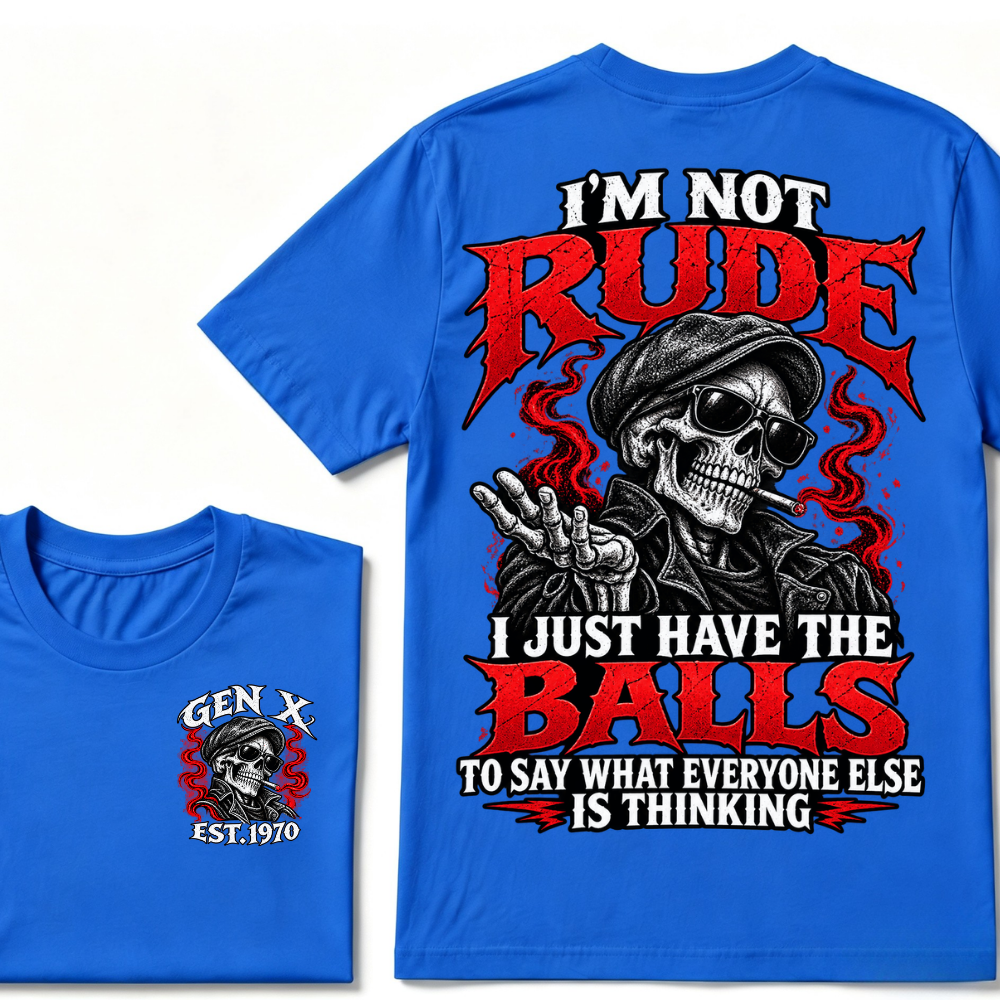 I’m Not Rude. I Just Have the Balls to Say What Everyone Else Is Thinking.Gen X · Est. Year Tee