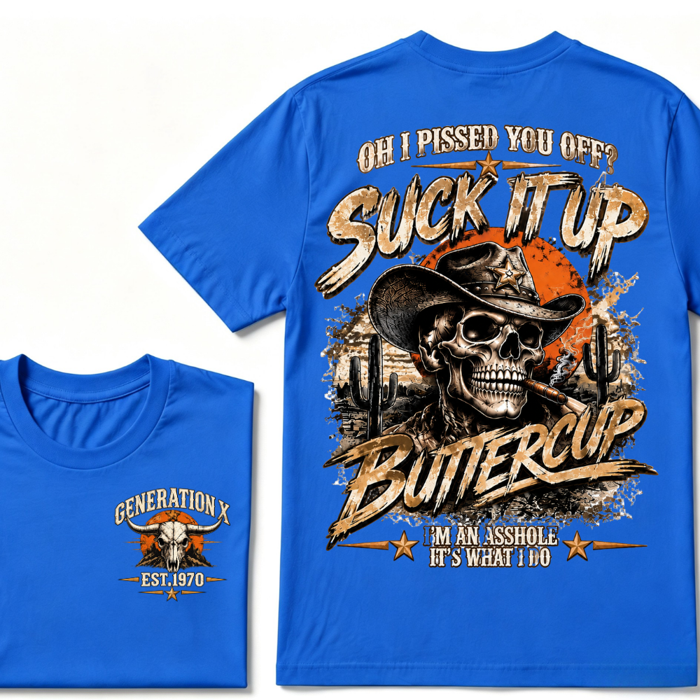 Generation X Cowboy Skull T-Shirt, Oh I Pissed You Off Suck It Up Buttercup Western Desert Gen X EST.Year Sarcastic Graphic Tee