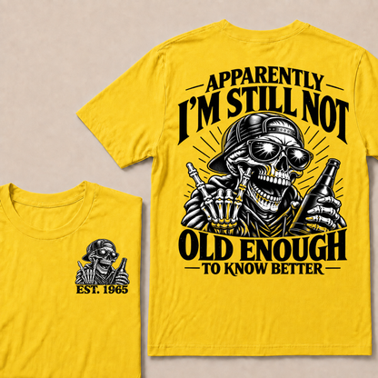 Apparently I’m Still Not Old Enough To Know Better Est. Year T-Shirt