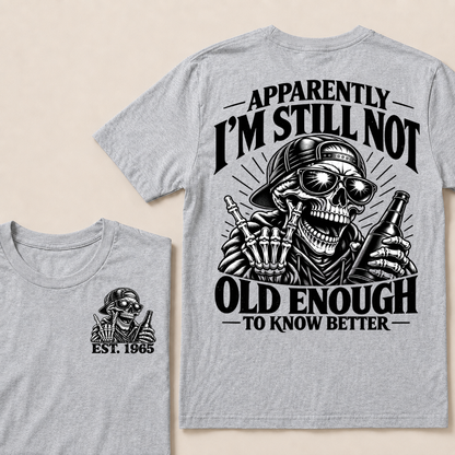 Apparently I’m Still Not Old Enough To Know Better Est. Year T-Shirt