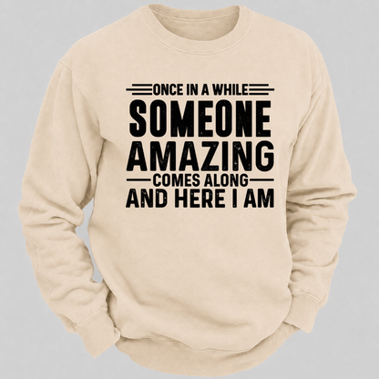 Once in a While Someone Amazing Comes Along and Here I Am Funny Graphic Sweatshirt