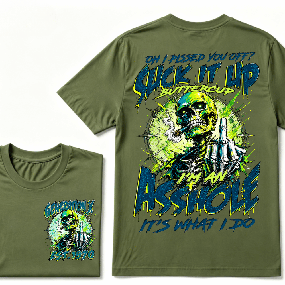 Oh I Pissed You Off Suck it Up Buttercup Im an Asshole Generation X EST.Year T-Shirt