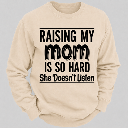 Raising My Mom Is So Hard She Doesn't Listen Funny Graphic Sweatshirt