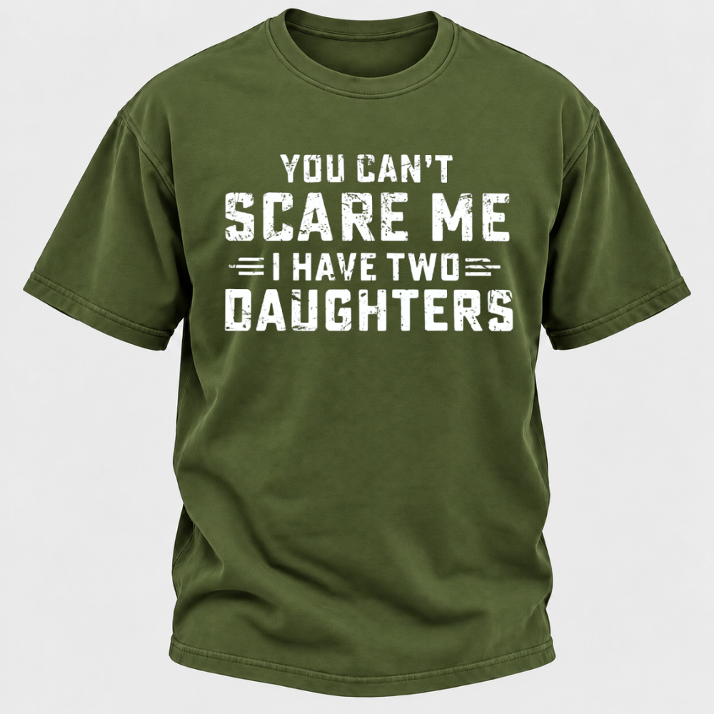 You Can't Scare Me I Have Two Daughters Funny Dad Life Father's Day Graphic T-Shirt