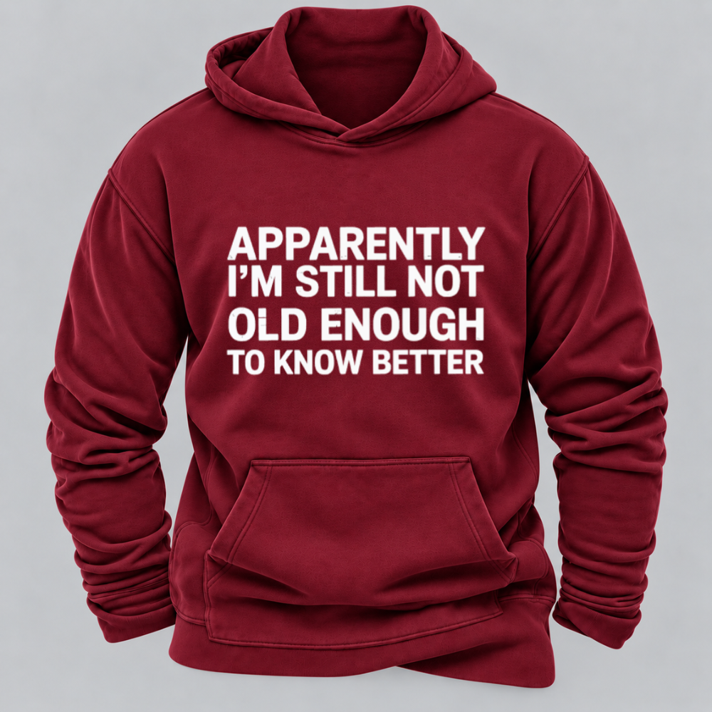 Apparently I'm Still Not Old Enough To Know Better Funny Sarcastic Quote Graphic Hoodie
