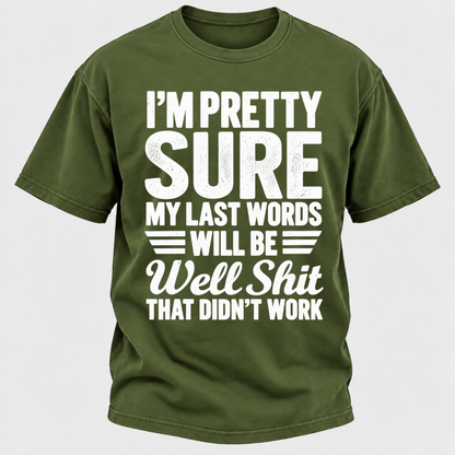 I'm Pretty Sure My Last Words Will Be Well Shit That Didn't Work T-Shirt