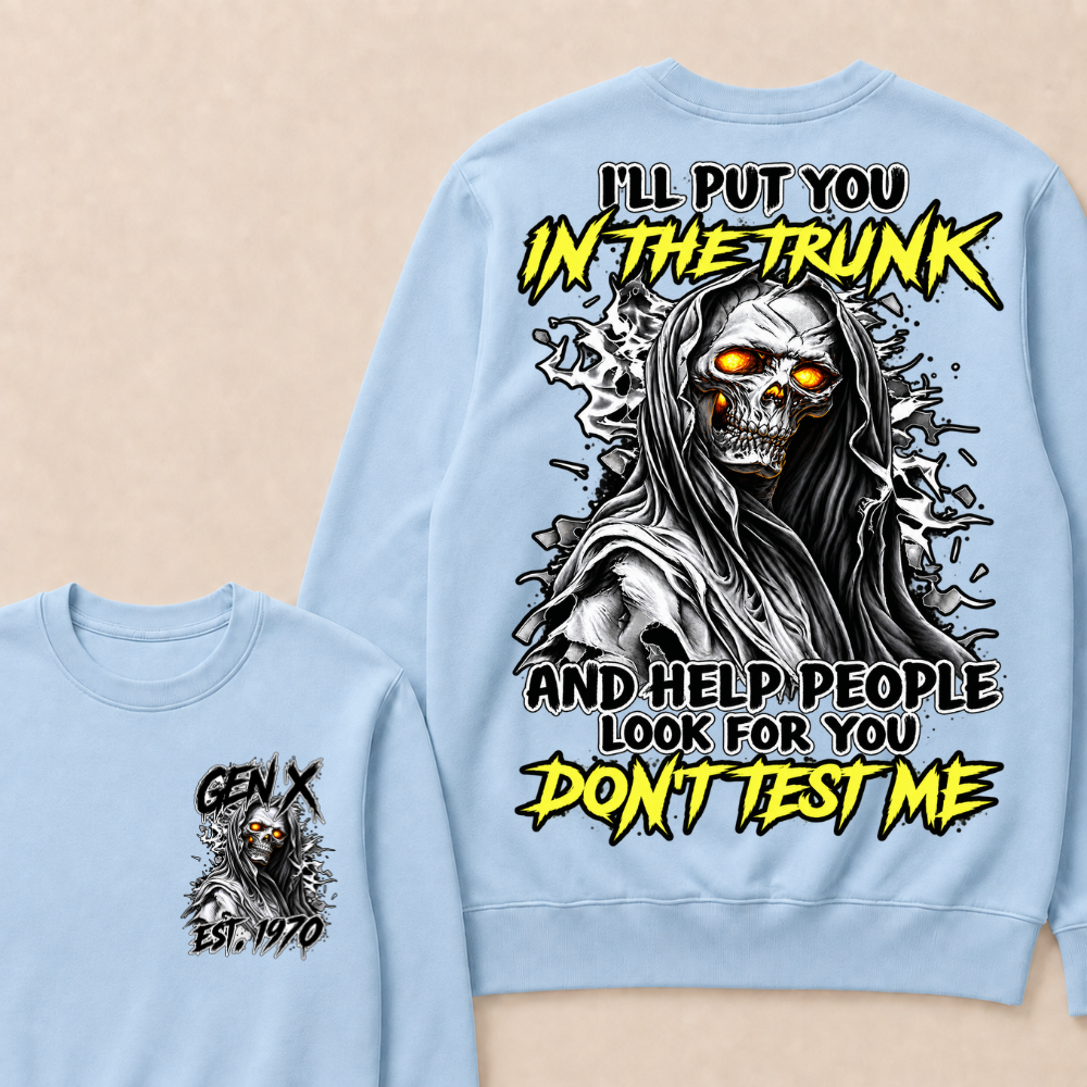 I Will Put You In The Trunk And Help People Look For You Don't Test Me Sweatshirts