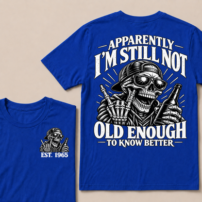 Apparently I’m Still Not Old Enough To Know Better Est. Year T-Shirt