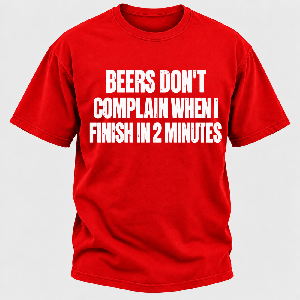 Beers Don't Complain When I Finish In 2 Minutes T-Shirt
