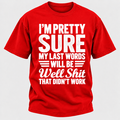 I'm Pretty Sure My Last Words Will Be Well Shit That Didn't Work T-Shirt