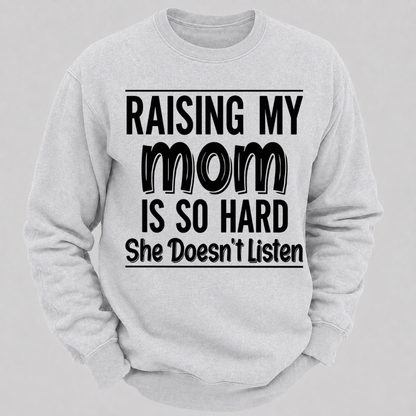 Raising My Mom Is So Hard She Doesn't Listen Funny Graphic Sweatshirt