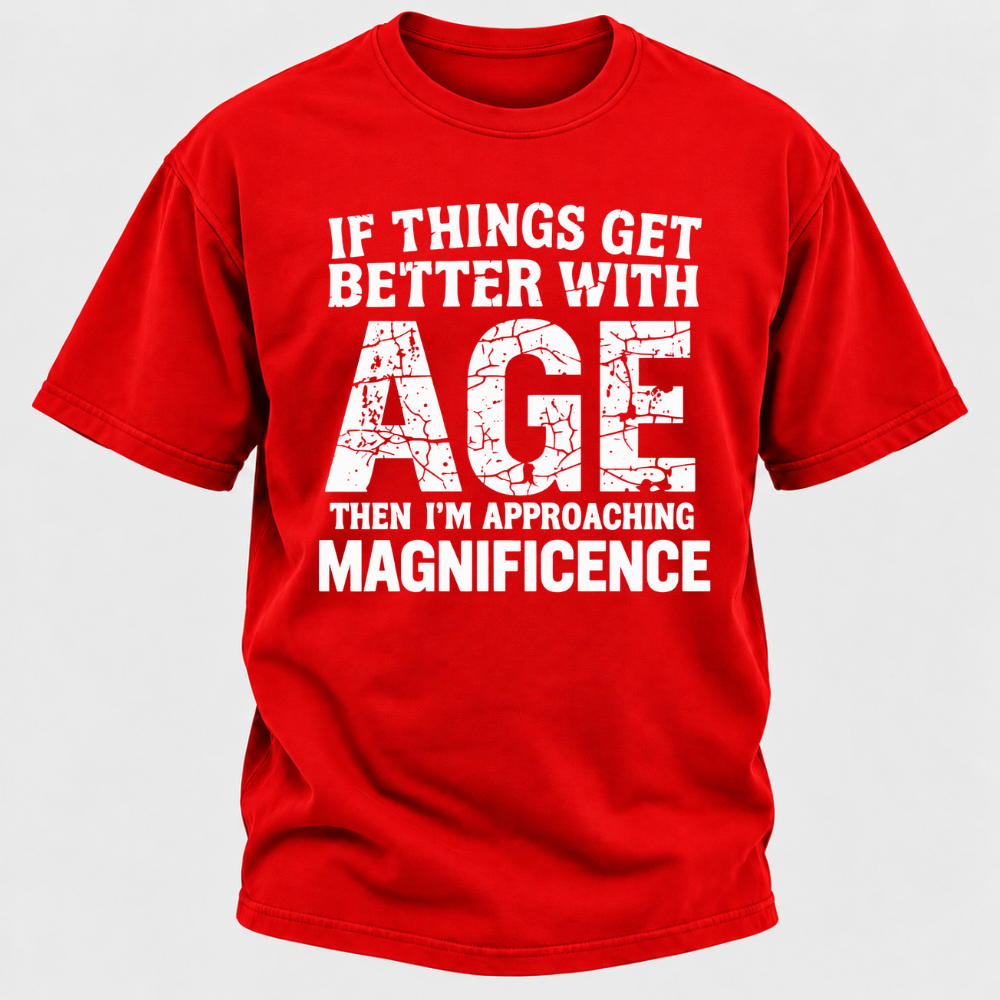 If Things Get Better With Age Then I'm Approaching Magnificence Funny Aging Vintage Graphic T-Shirt