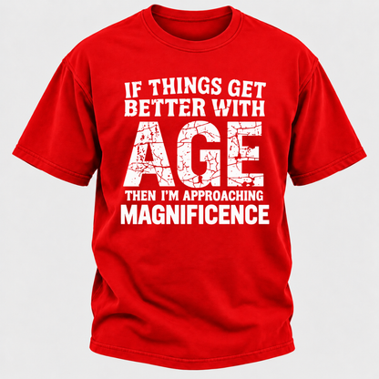 If Things Get Better With Age Then I'm Approaching Magnificence Funny Aging Vintage Graphic T-Shirt
