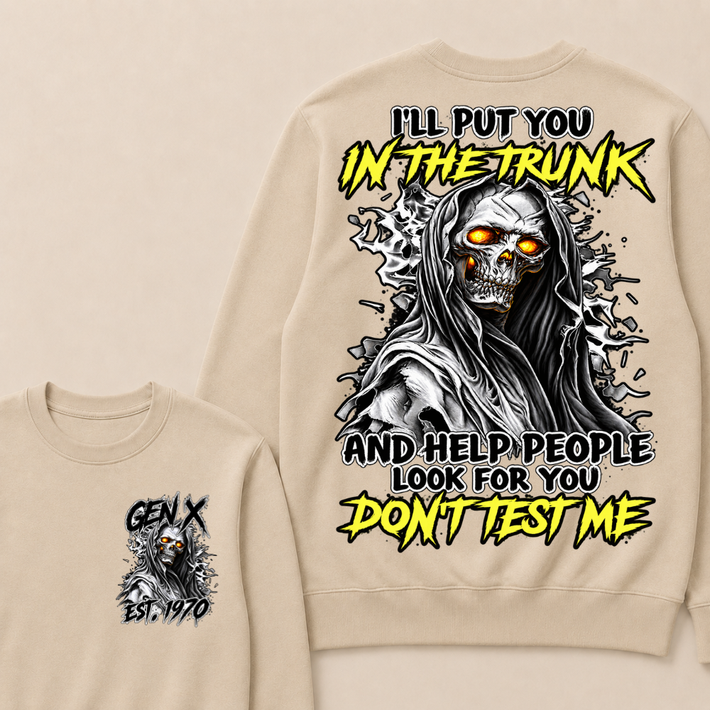 I Will Put You In The Trunk And Help People Look For You Don't Test Me Sweatshirts