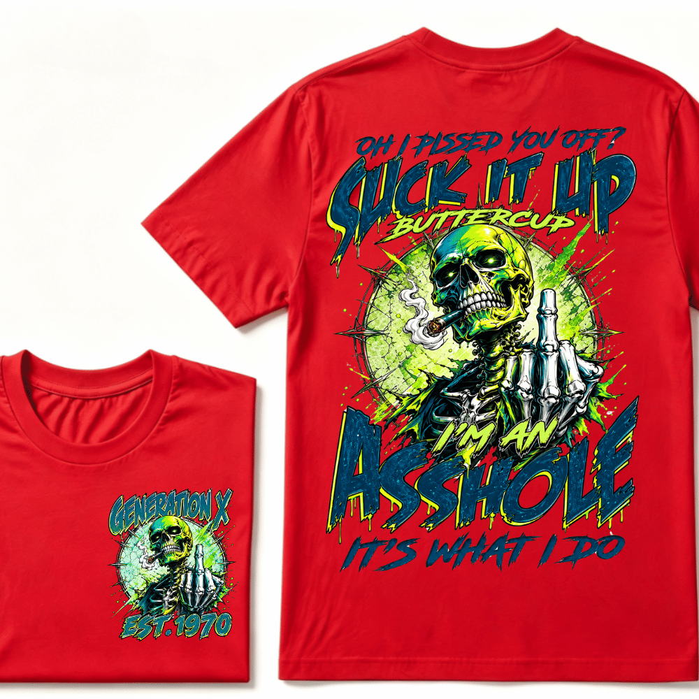Oh I Pissed You Off Suck it Up Buttercup Im an Asshole Generation X EST.Year T-Shirt