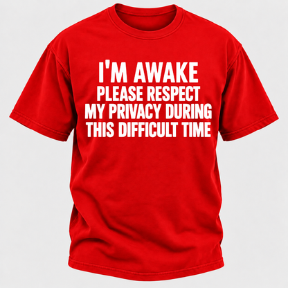 I'm Awake Please Respect My Privacy During This Difficult Time T-Shirt