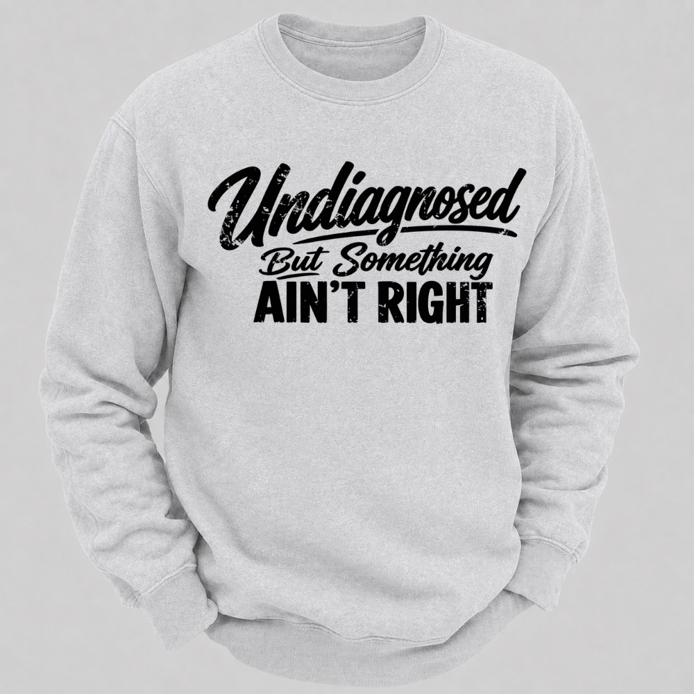 Undiagnosed But Something Ain't Right Funny Graphic Sweatshirt