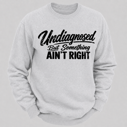 Undiagnosed But Something Ain't Right Funny Graphic Sweatshirt