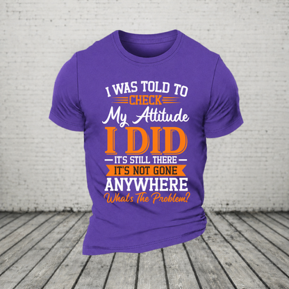 I Was Told To Check My Attitude I Did It’s Still There It’s Not Going Anywhere WHAT'S THE PROBLEM T-Shirt