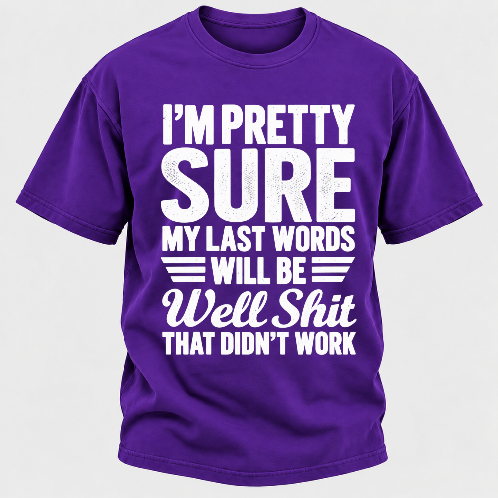 I'm Pretty Sure My Last Words Will Be Well Shit That Didn't Work T-Shirt