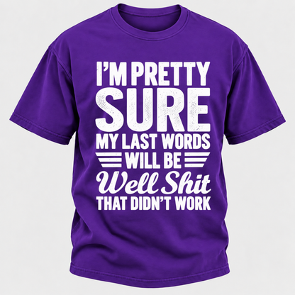 I'm Pretty Sure My Last Words Will Be Well Shit That Didn't Work T-Shirt