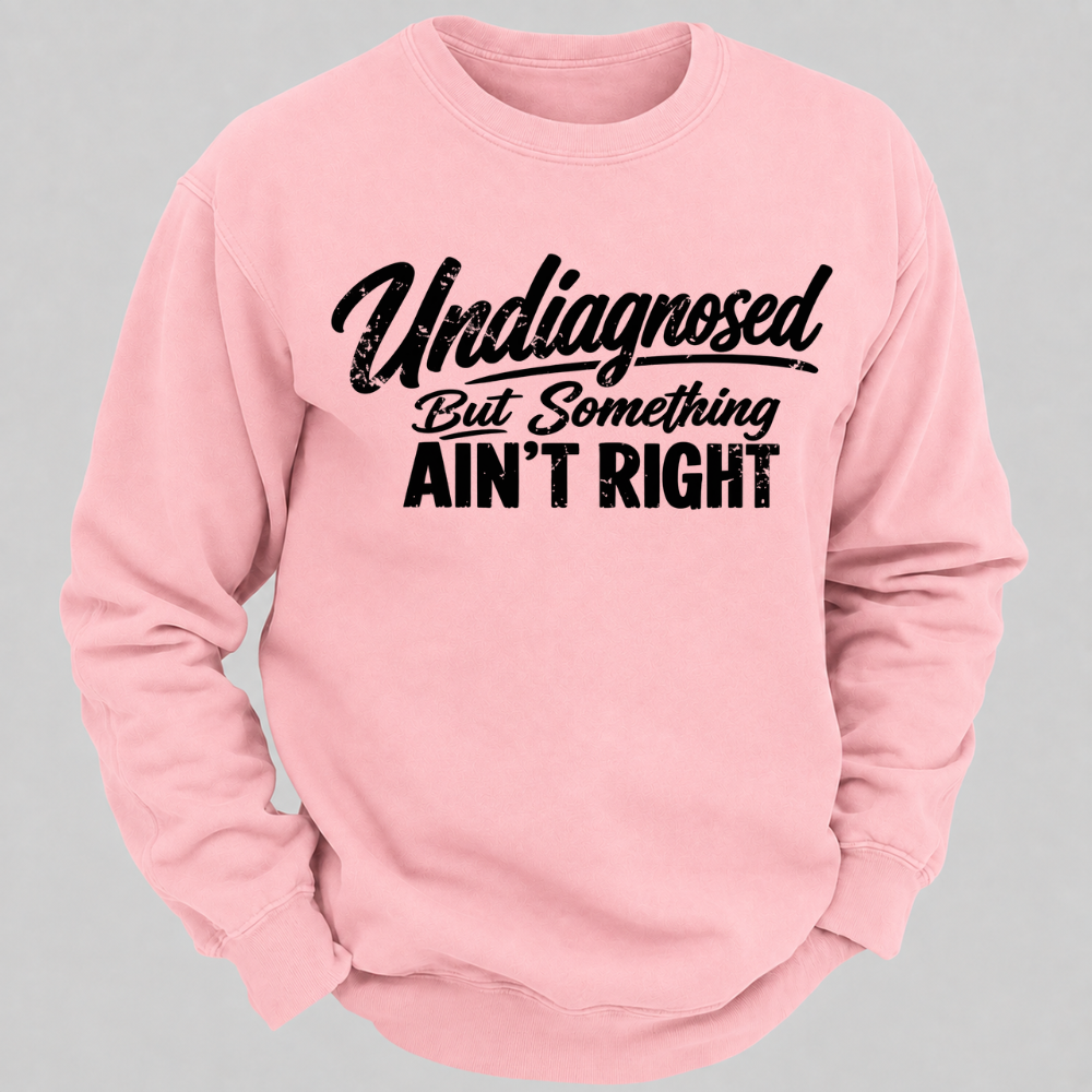 Undiagnosed But Something Ain't Right Funny Graphic Sweatshirt