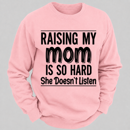 Raising My Mom Is So Hard She Doesn't Listen Funny Graphic Sweatshirt