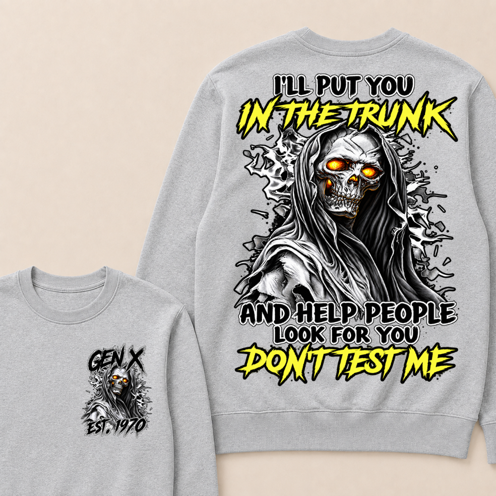 I Will Put You In The Trunk And Help People Look For You Don't Test Me Sweatshirts