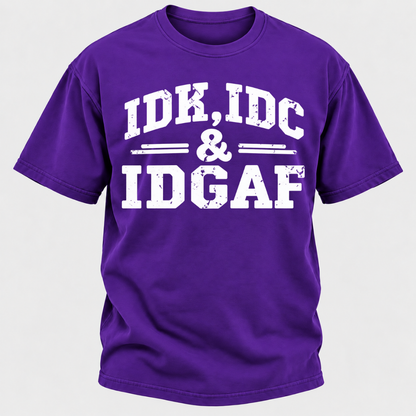 Idk Idc & Idgaf T-Shirts