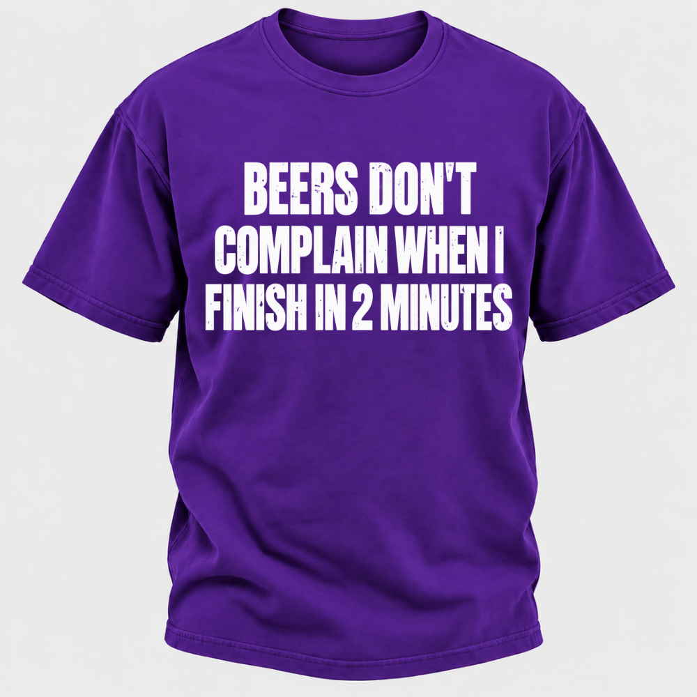 Beers Don't Complain When I Finish In 2 Minutes T-Shirt