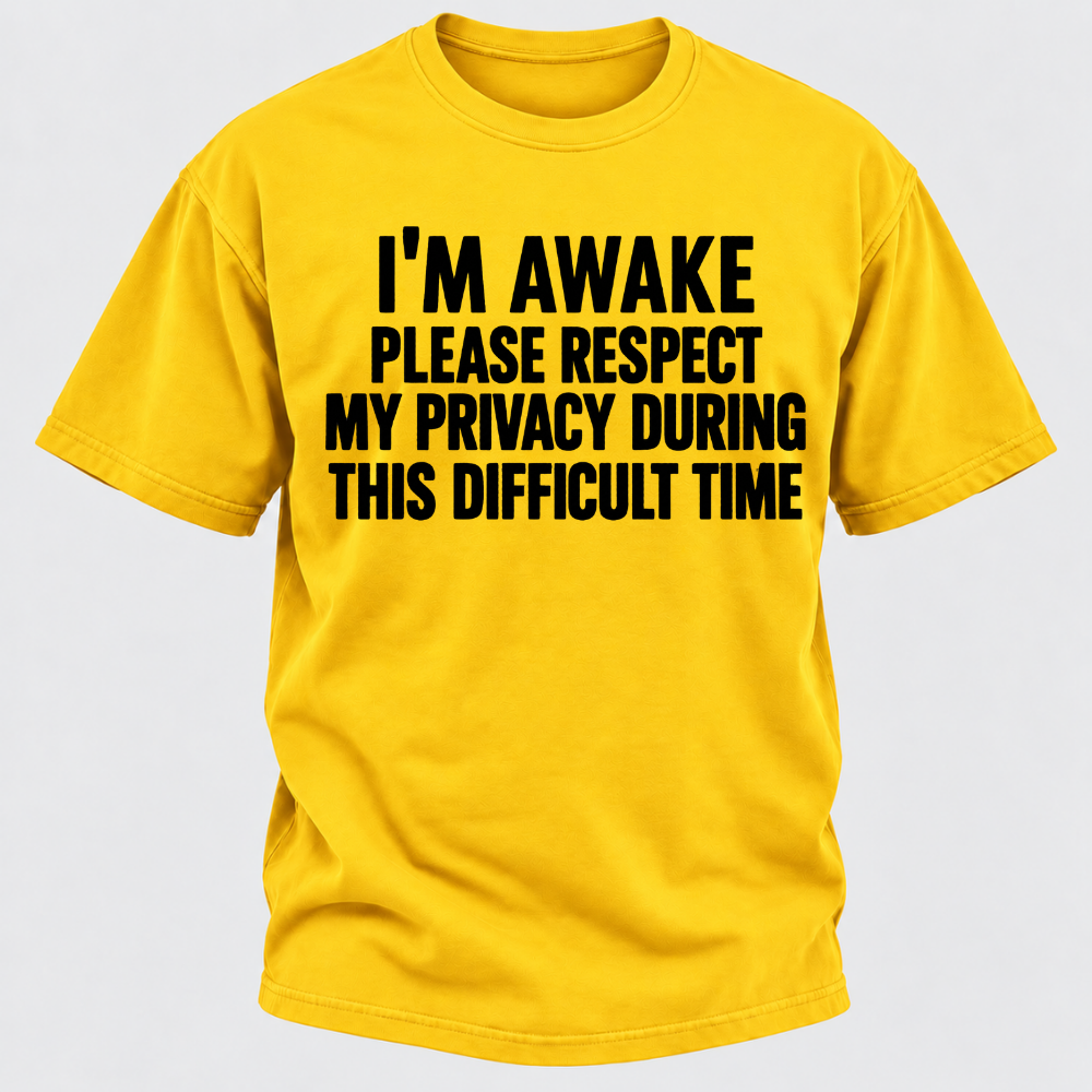 I'm Awake Please Respect My Privacy During This Difficult Time T-Shirt