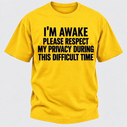 I'm Awake Please Respect My Privacy During This Difficult Time T-Shirt