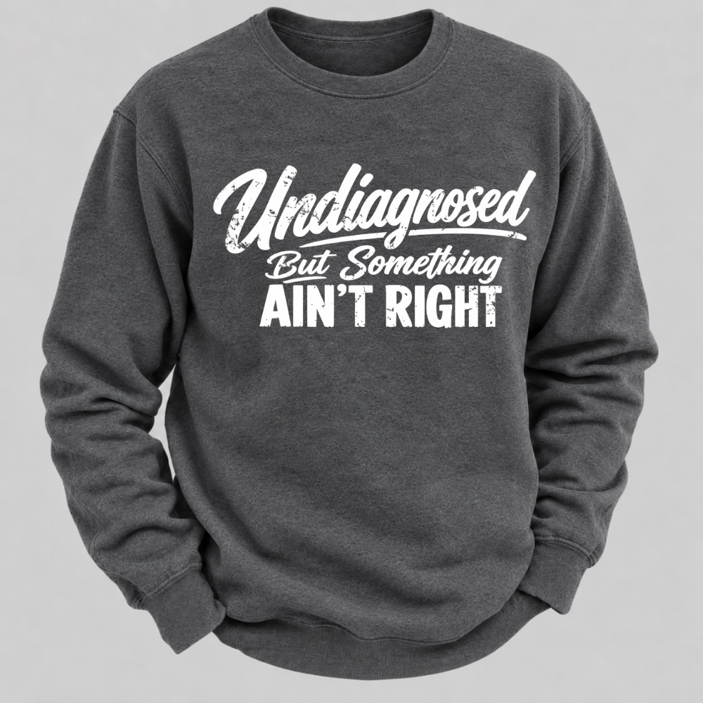 Undiagnosed But Something Ain't Right Funny Graphic Sweatshirt