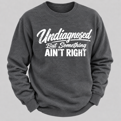 Undiagnosed But Something Ain't Right Funny Graphic Sweatshirt