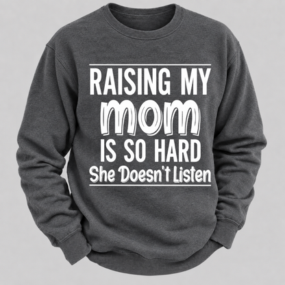 Raising My Mom Is So Hard She Doesn't Listen Funny Graphic Sweatshirt