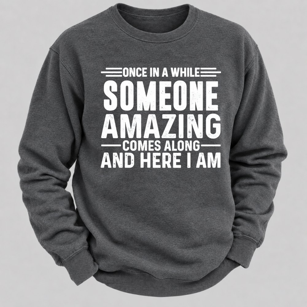 Once in a While Someone Amazing Comes Along and Here I Am Funny Graphic Sweatshirt