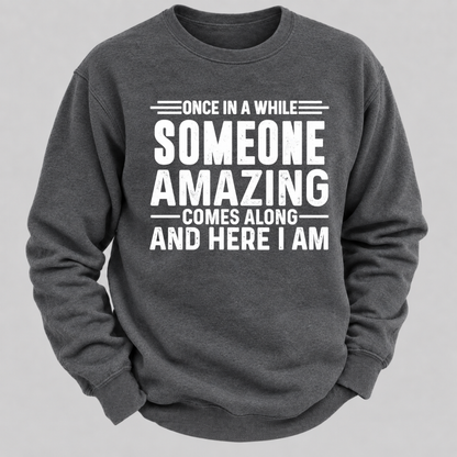 Once in a While Someone Amazing Comes Along and Here I Am Funny Graphic Sweatshirt