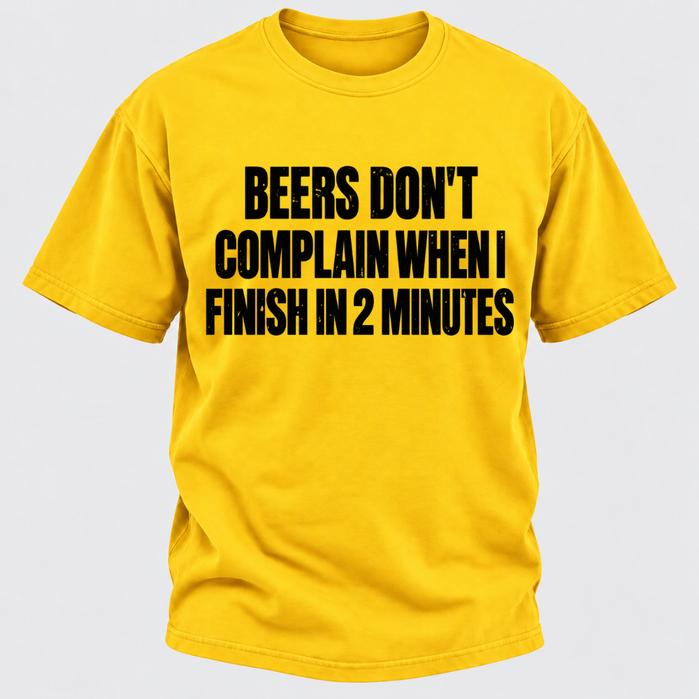 Beers Don't Complain When I Finish In 2 Minutes T-Shirt