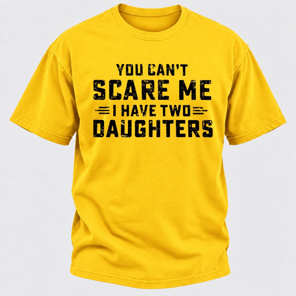You Can't Scare Me I Have Two Daughters Funny Dad Life Father's Day Graphic T-Shirt