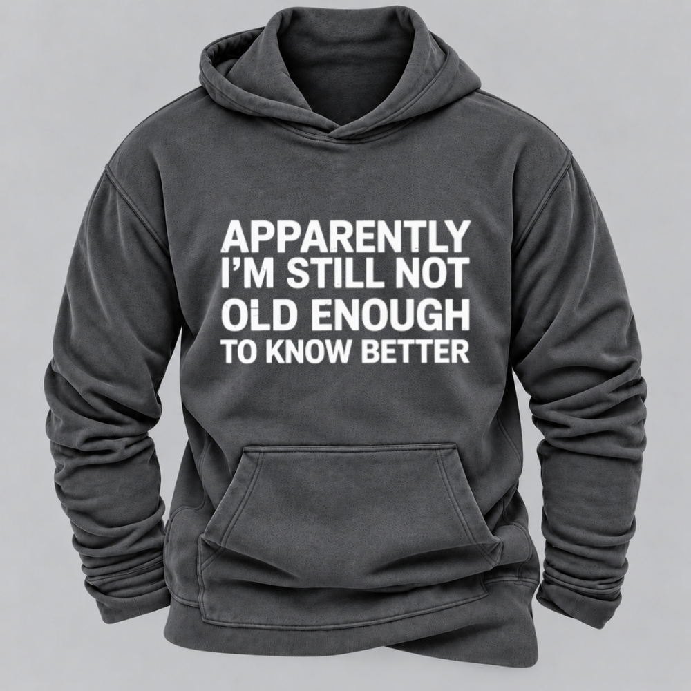 Apparently I'm Still Not Old Enough To Know Better Funny Sarcastic Quote Graphic Hoodie